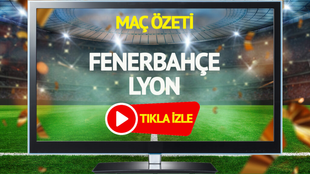 mac-ozeti-fenerbahce-lyon-maci-trt-genis-ozet-izle-yotb.jpg